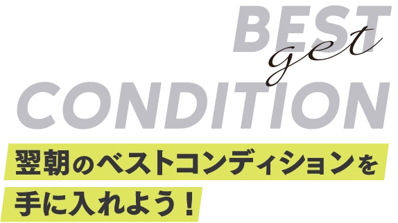 翌朝のベストコンディションを手に入れよう！