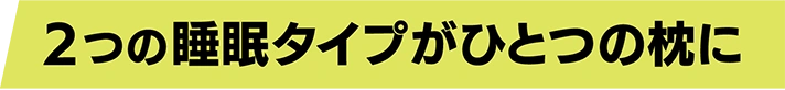 2つの睡眠タイプがひとつの枕に