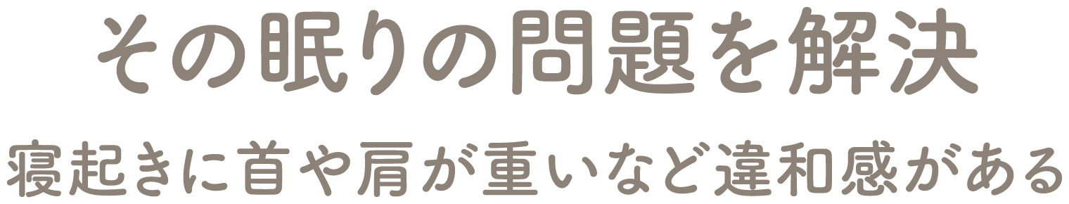 その眠りの問題を解決 寝起きに首や肩が重いなど違和感がある