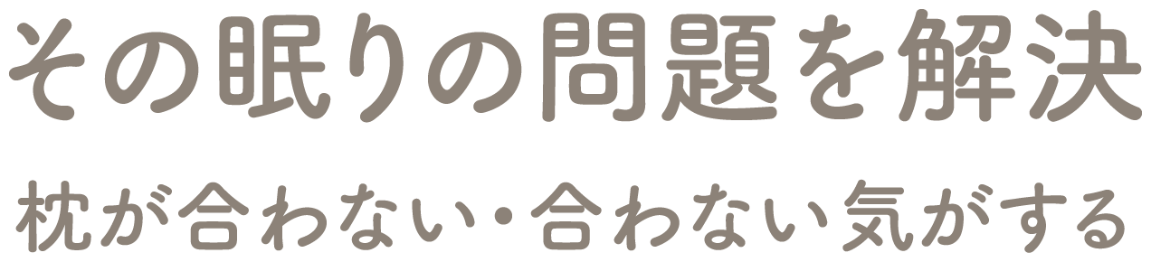 その眠りの問題を解決 枕が合わない・合わない気がする